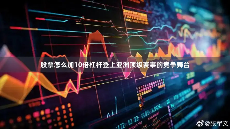 股票怎么加10倍杠杆登上亚洲顶级赛事的竞争舞台